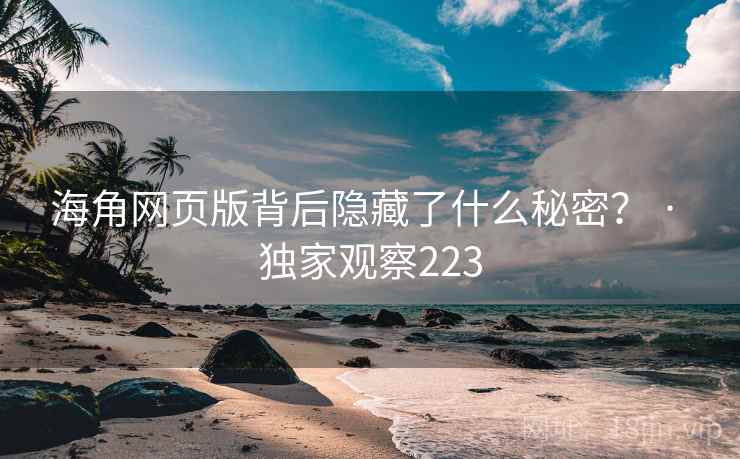 海角网页版背后隐藏了什么秘密？ · 独家观察223