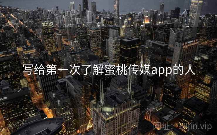 写给第一次了解蜜桃传媒app的人