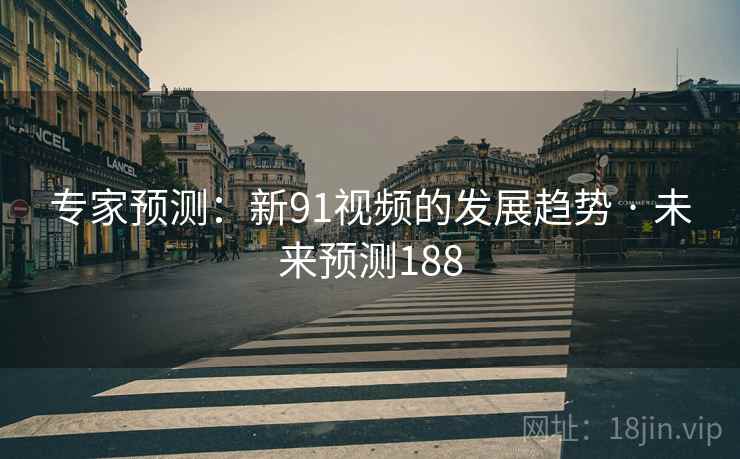 专家预测：新91视频的发展趋势 · 未来预测188