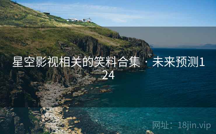 星空影视相关的笑料合集 · 未来预测124