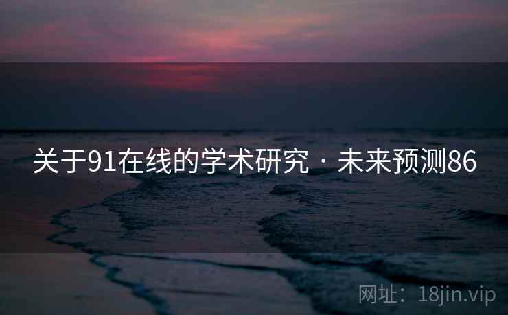 关于91在线的学术研究 · 未来预测86